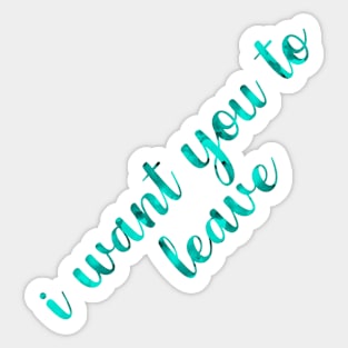 I want you to leave Sticker